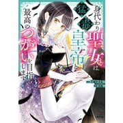 身代わり聖女は猛毒皇帝と最高のつがいを目指します！【コミックス版】（3）【電子限定描き下ろし付き】（一迅社） [電子書籍]