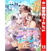 婚約者の浮気現場を見た悪役令嬢は、逃亡中にジャージを着た魔王に拾われる 12（集英社） [電子書籍]
