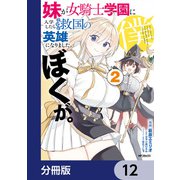 妹が女騎士学園に入学したらなぜか救国の英雄になりました。ぼくが。【分冊版】 12（KADOKAWA） [電子書籍]