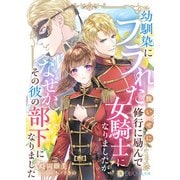 幼馴染にフラれた腹いせに修行に励んで女騎士になりましたが、なぜかその彼の部下になりました（天海社） [電子書籍]