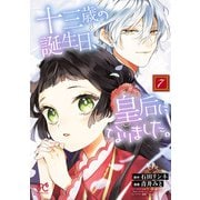 十三歳の誕生日、皇后になりました。【電子特別版】 7（秋田書店） [電子書籍]