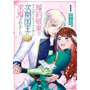 婚約破棄で幸せを諦めた私ですが、女嫌いの次期国王に求婚されました（1）（GANMA！） [電子書籍]
