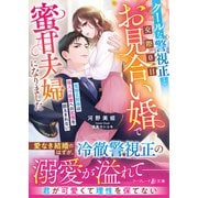 クールな警視正と交際0日お見合い婚で蜜甘夫婦になりました～堅物旦那様は箱入り新妻への恋情を抑えきれない～（ハーパーコリンズ・ジャパン） [電子書籍]