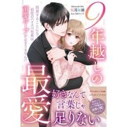 9年越しの最愛 同居することになった初恋のハイスペ社長は溺愛ループが止まりません！？（ルネッタブックス） [電子書籍]