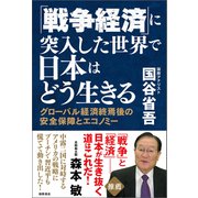 「戦争経済」に突入した世界で日本はどう生きる グローバル経済終焉後の安全保障とエコノミー（徳間書店） [電子書籍]