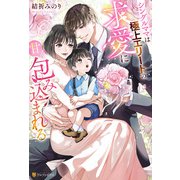 シングルママは極上エリートの求愛に甘く包み込まれる（アルファポリス） [電子書籍]