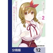 「おっぱい揉みたい」って叫んだら、妹の友達と付き合うことになりました。【分冊版】 12（KADOKAWA） [電子書籍]