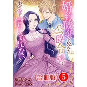 婚約破棄を免れた公爵令嬢は、夫の愛を信じられない【合冊版】5（秋水社ORIGINAL） [電子書籍]