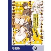 パワハラギルマスをぶん殴ってブラック聖剣ギルドをクビになったので、辺境で聖剣工房を開くことにした【分冊版】 8（KADOKAWA） [電子書籍]