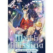 Myth Missing <ミス・ミッスィング> ～星紡ぎの魔術師と妖精の国の物語～前編【単話版】（マイクロマガジン社） [電子書籍]
