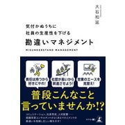 気付かぬうちに社員の生産性を下げる 勘違いマネジメント（幻冬舎） [電子書籍]