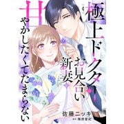 極上ドクターはお見合い新妻を甘やかしたくてたまらない 【分冊版】4話（マーマレードコミックス） [電子書籍]
