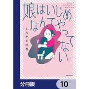 娘はいじめなんてやってない【分冊版】 10（KADOKAWA） [電子書籍]