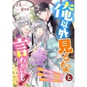 俺以外見るなと言われても！ 白薔薇の騎士団長（シスコン兄）と黒薔薇の騎士団長（求婚者）が決闘するそうです（私を巡って）（リブリオン） [電子書籍]