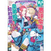 孤高の悪評令嬢は皇弟殿下と契約破棄したい ―手違いで騎士皇弟を使い魔にしてしまいました―【特典SS付】（一迅社） [電子書籍]