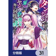 ダンジョンに潜むヤンデレな彼女に俺は何度も殺される【分冊版】 31（KADOKAWA） [電子書籍]