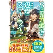 S級ギルドを離脱した刀鍛冶の自由な辺境スローライフ1～ブラックギルドから解放されて気ままに鍛冶してたら、伝説の魔刀が生まれていました～【SS付き】（スターツ出版） [電子書籍]