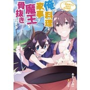 俺は料理と家事で魔王を骨抜きにする ～異世界から始まる主夫無双～（アース・スター エンターテイメント） [電子書籍]