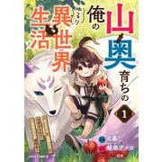 山奥育ちの俺のゆるり異世界生活～もふもふと最強たちに可愛がられて、二度目の人生満喫中～ 1巻（スターツ出版） [電子書籍]