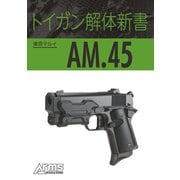 トイガン解体新書 東京マルイ AM.45（ホビージャパン） [電子書籍]