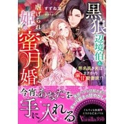黒狼辺境伯と虐げられ姫の蜜月婚～悪名高き夫はまさかの溺甘愛妻家！？～（ヴァニラ文庫） [電子書籍]