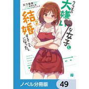 クラスの大嫌いな女子と結婚することになった。【ノベル分冊版】 49（KADOKAWA） [電子書籍]