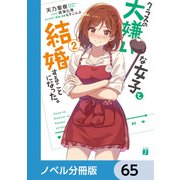 クラスの大嫌いな女子と結婚することになった。【ノベル分冊版】 65（KADOKAWA） [電子書籍]