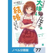 クラスの大嫌いな女子と結婚することになった。【ノベル分冊版】 77（KADOKAWA） [電子書籍]