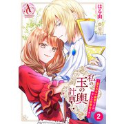 【分冊版】私の玉の輿計画！ ～望まれない側室ですが、むしろ好都合です～ 第2話（アリアンローズコミックス）（フロンティアワークス） [電子書籍]