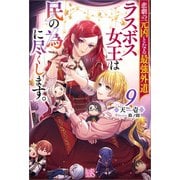 悲劇の元凶となる最強外道ラスボス女王は民の為に尽くします。： 9【特典SS付】（一迅社） [電子書籍]