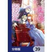 身代わりの花嫁は、不器用な辺境伯に溺愛される【分冊版】 39（KADOKAWA） [電子書籍]