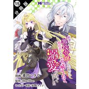 断罪されている悪役令嬢と入れ替わって婚約者たちをぶっ飛ばしたら、溺愛が待っていました（コミック） 分冊版 ： 15（双葉社） [電子書籍]