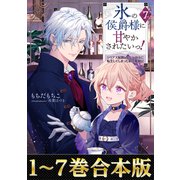【合本版1-7巻】氷の侯爵様に甘やかされたいっ！（TOブックス） [電子書籍]