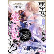 悪女（と誤解される私）が腹黒王太子様の愛され妃になりそうです！？7（フランス書院） [電子書籍]