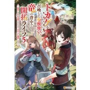 トカゲ（本当は神竜）を召喚した聖獣使い、竜の背中で開拓ライフ ～無能と言われ追放されたので、空の上に建国します～5（アルファポリス） [電子書籍]