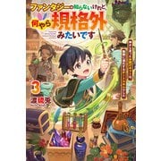 ファンタジーは知らないけれど、何やら規格外みたいです 神から貰ったお詫びギフトは、無限に進化するチートスキルでした3（アルファポリス） [電子書籍]