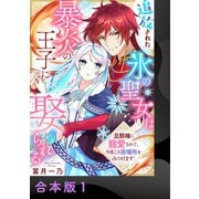 追放された氷の聖女は暴炎の王子に娶られる～旦那様に寵愛されて、今度こそ居場所をみつけます！～【合本版】1（アイプロダクション） [電子書籍]