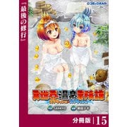 異世界温泉冒険譚～スプラッシュ×スプラッシュ～【分冊版】（ポルカコミックス）15（一二三書房） [電子書籍]