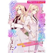 捨てられた「完璧令嬢」はグレることに致しました！（一迅社） [電子書籍]