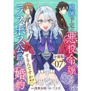 破滅予定の悪役令嬢なのにラスボス公爵と婚約するんですか！？【分冊版】7（マンガボックス） [電子書籍]