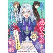 破滅予定の悪役令嬢なのにラスボス公爵と婚約するんですか！？【分冊版】8（マンガボックス） [電子書籍]