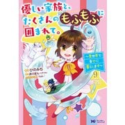 優しい家族と、たくさんのもふもふに囲まれて。～異世界で幸せに暮らします～(コミック） ： 9（双葉社） [電子書籍]