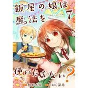 飯屋の娘は魔法を使いたくない？【単話】 7（PGC） [電子書籍]