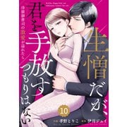 comic Berry's 生憎だが、君を手放すつもりはない～冷徹御曹司の激愛が溢れたら～（分冊版）10話（スターツ出版） [電子書籍]