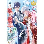 ご存知ないようですが、父ではなく私が当主です。（アルファポリス） [電子書籍]