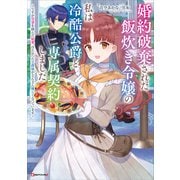 婚約破棄された飯炊き令嬢の私は冷酷公爵と専属契約しました ～ですが胃袋を掴んだ結果、冷たかった公爵様がどんどん優しくなっています～（講談社） [電子書籍]