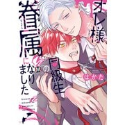 オレ様な同級生の眷属になりました【コミックス版】（ソフトライン　東京漫画社） [電子書籍]