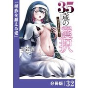 35歳の選択～異世界転生を選んだ場合～  【分冊版】（ノヴァコミックス）32（一二三書房） [電子書籍]