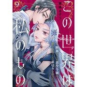 この世界は私のもの～断罪エンドの悪役令嬢は愛されヒロインの裏切りを許さない～（9）（ライブコミックス） [電子書籍]