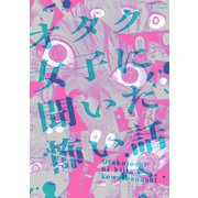 読み切りアンソロジー「オタク女子に聞いた怖い話」（ふゅーじょんぷろだくと） [電子書籍]